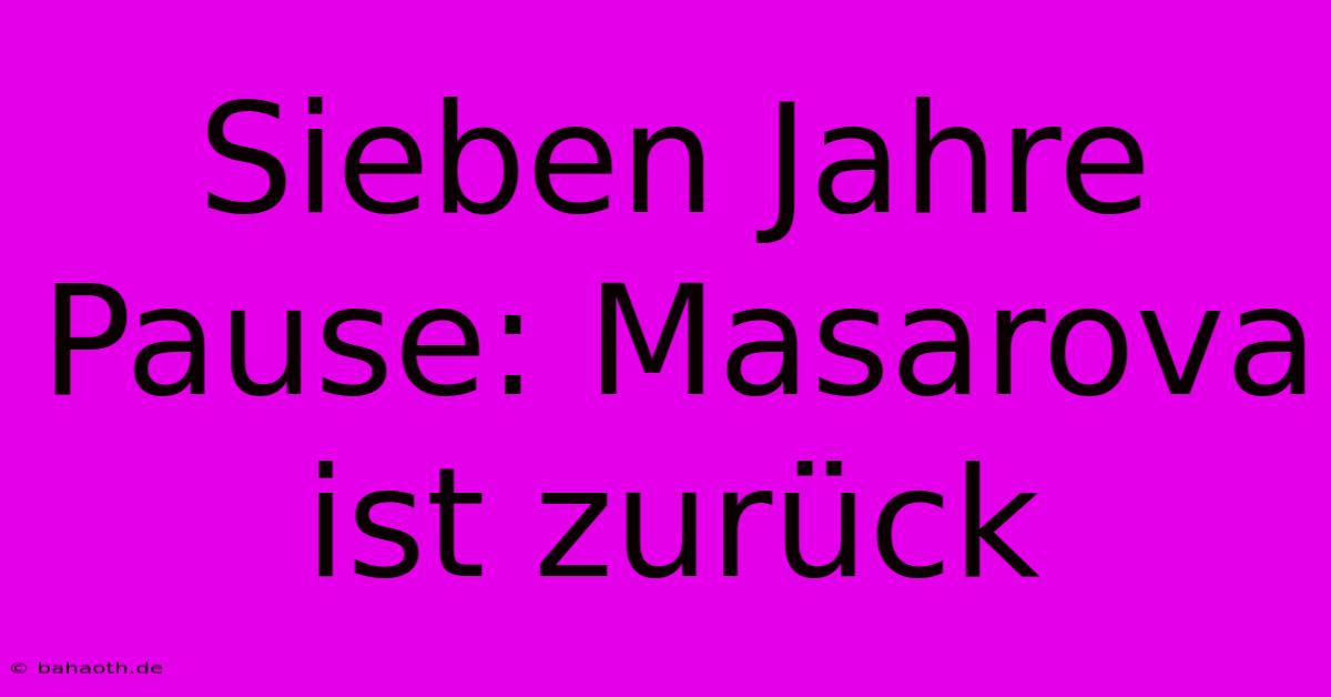 Sieben Jahre Pause: Masarova Ist Zurück