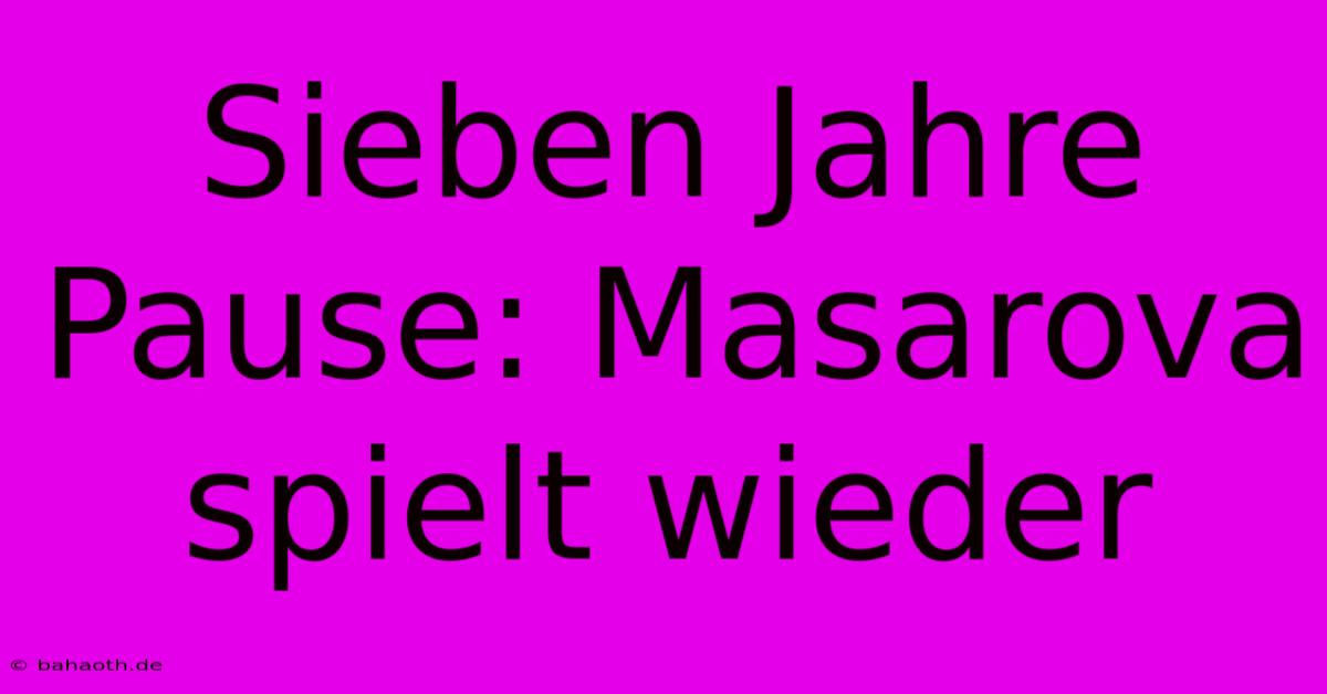 Sieben Jahre Pause: Masarova Spielt Wieder