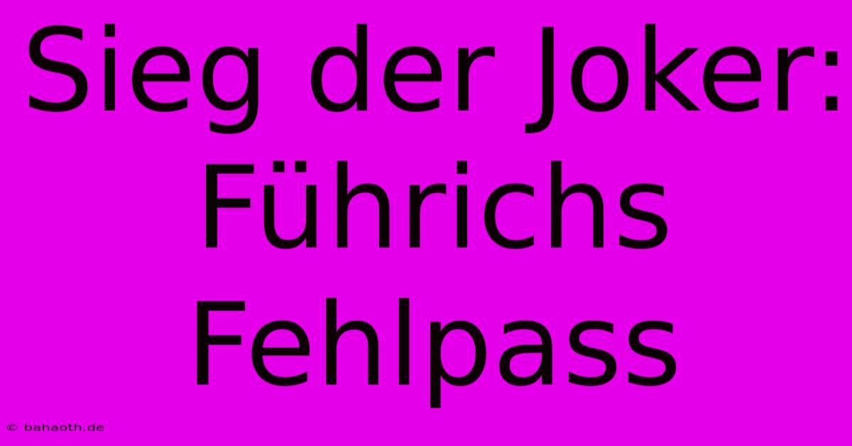 Sieg Der Joker: Führichs Fehlpass