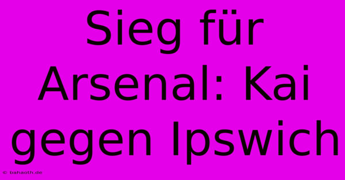 Sieg Für Arsenal: Kai Gegen Ipswich