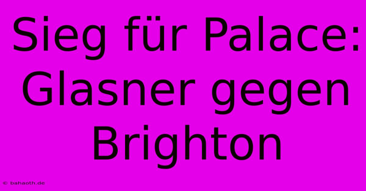 Sieg Für Palace: Glasner Gegen Brighton