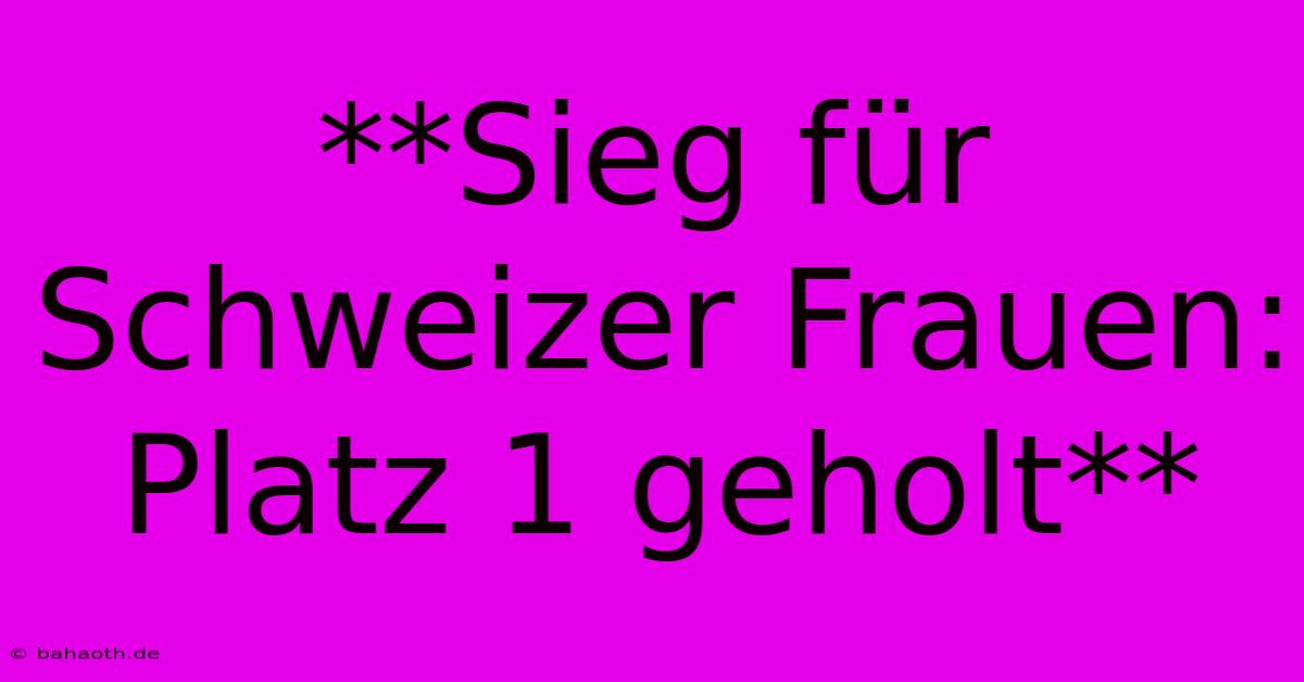 **Sieg Für Schweizer Frauen: Platz 1 Geholt**