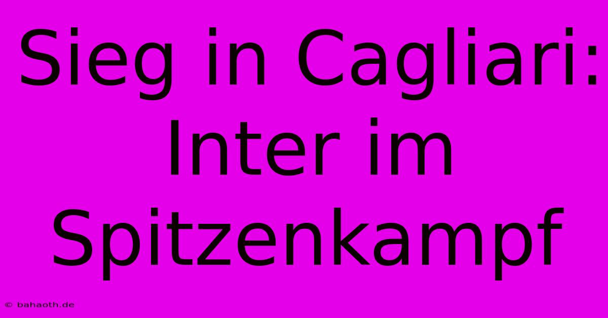 Sieg In Cagliari: Inter Im Spitzenkampf