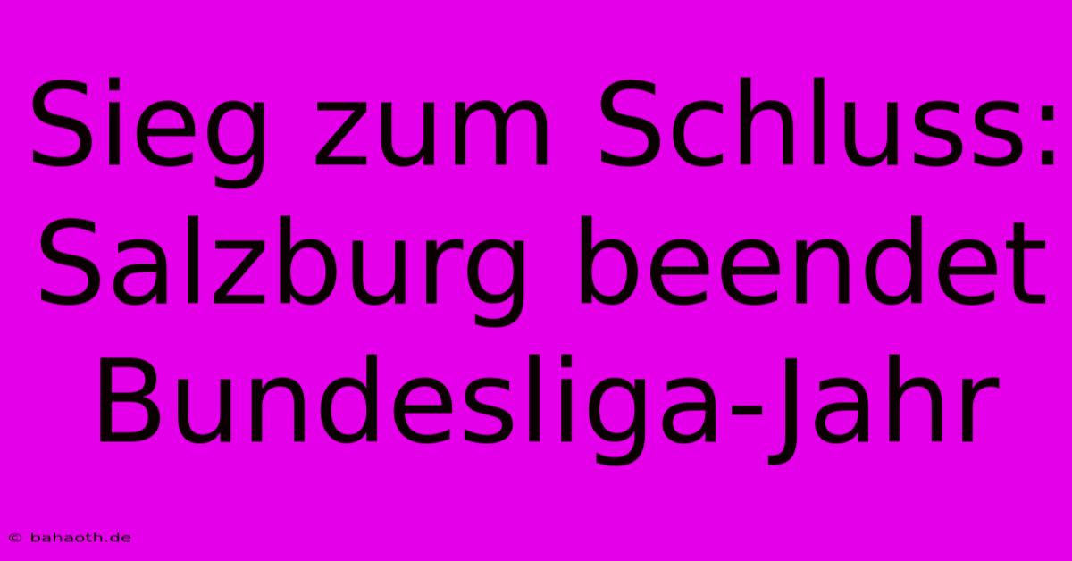 Sieg Zum Schluss: Salzburg Beendet Bundesliga-Jahr