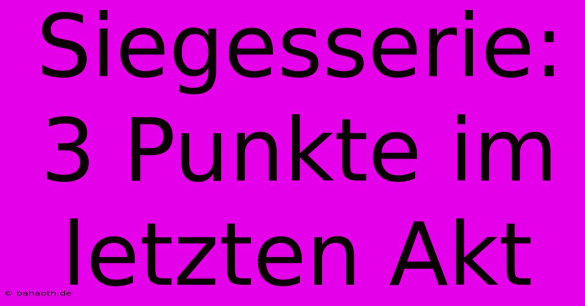 Siegesserie: 3 Punkte Im Letzten Akt