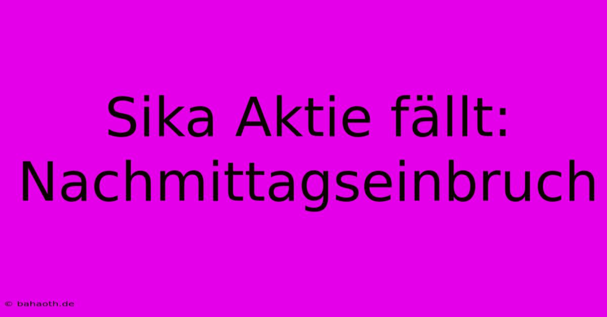 Sika Aktie Fällt: Nachmittagseinbruch