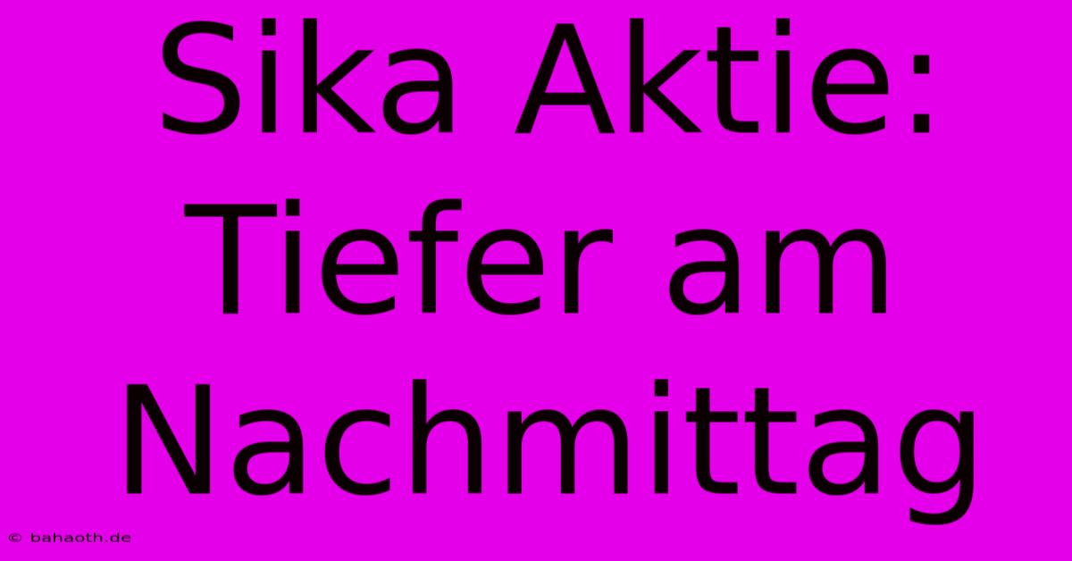 Sika Aktie: Tiefer Am Nachmittag