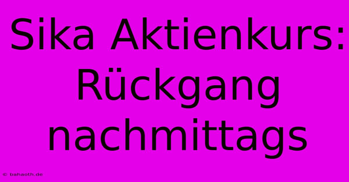 Sika Aktienkurs: Rückgang Nachmittags