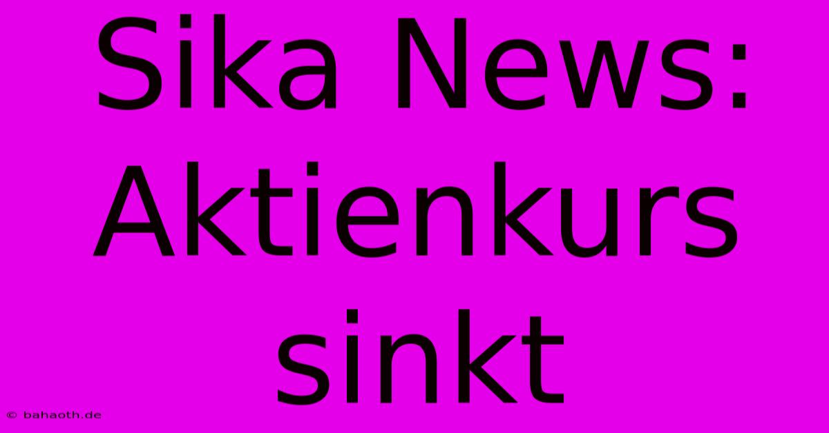 Sika News: Aktienkurs Sinkt