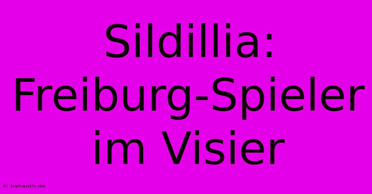 Sildillia: Freiburg-Spieler Im Visier