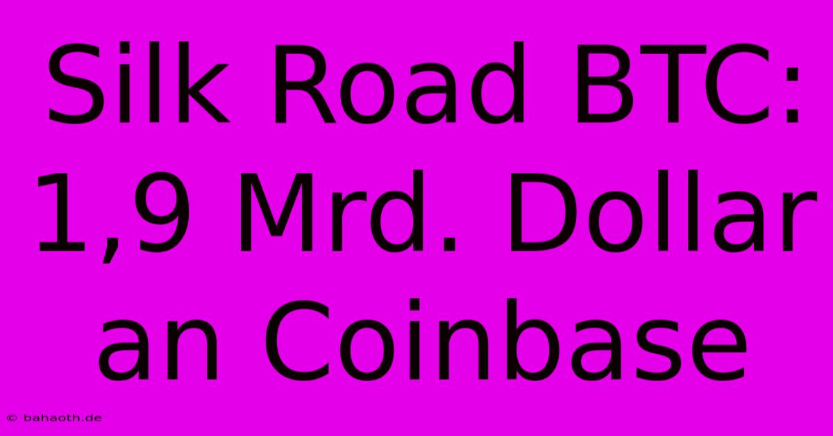 Silk Road BTC: 1,9 Mrd. Dollar An Coinbase