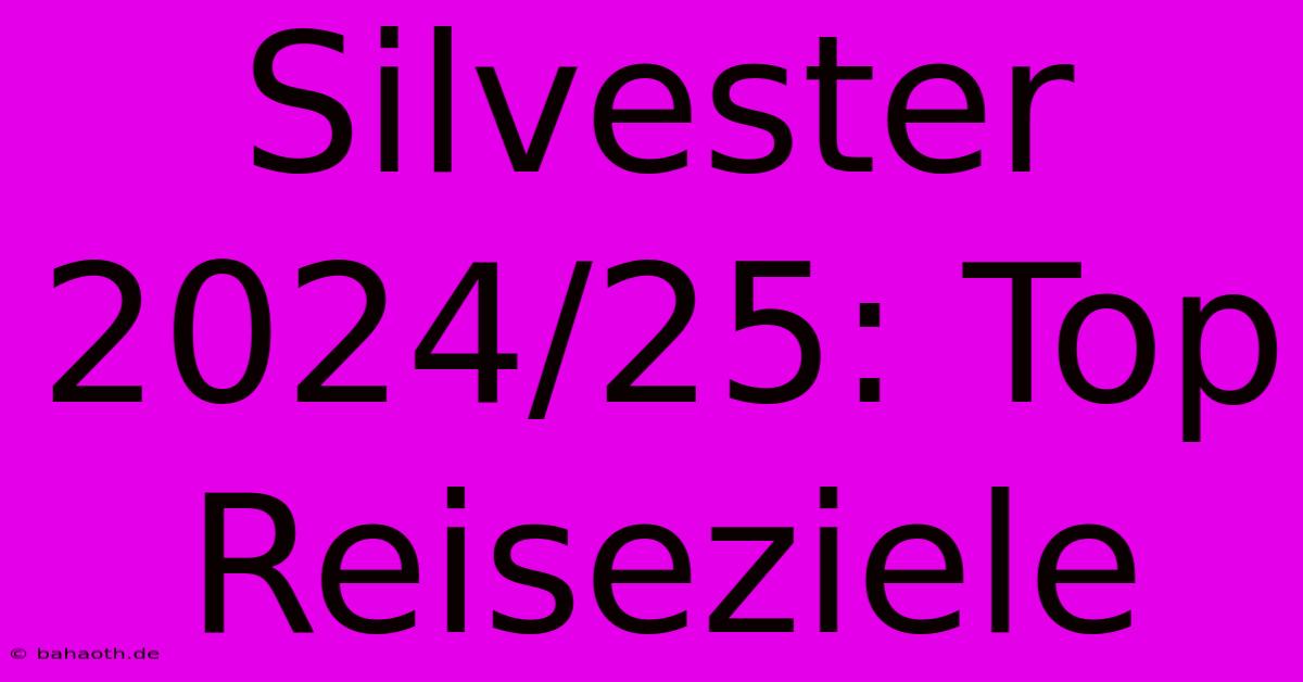 Silvester 2024/25: Top Reiseziele