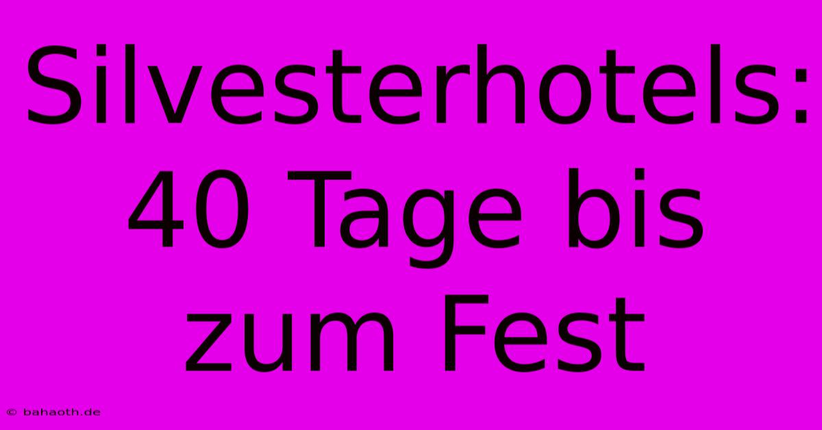 Silvesterhotels: 40 Tage Bis Zum Fest