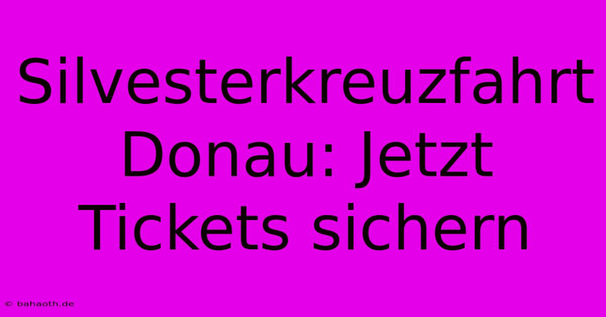 Silvesterkreuzfahrt Donau: Jetzt Tickets Sichern