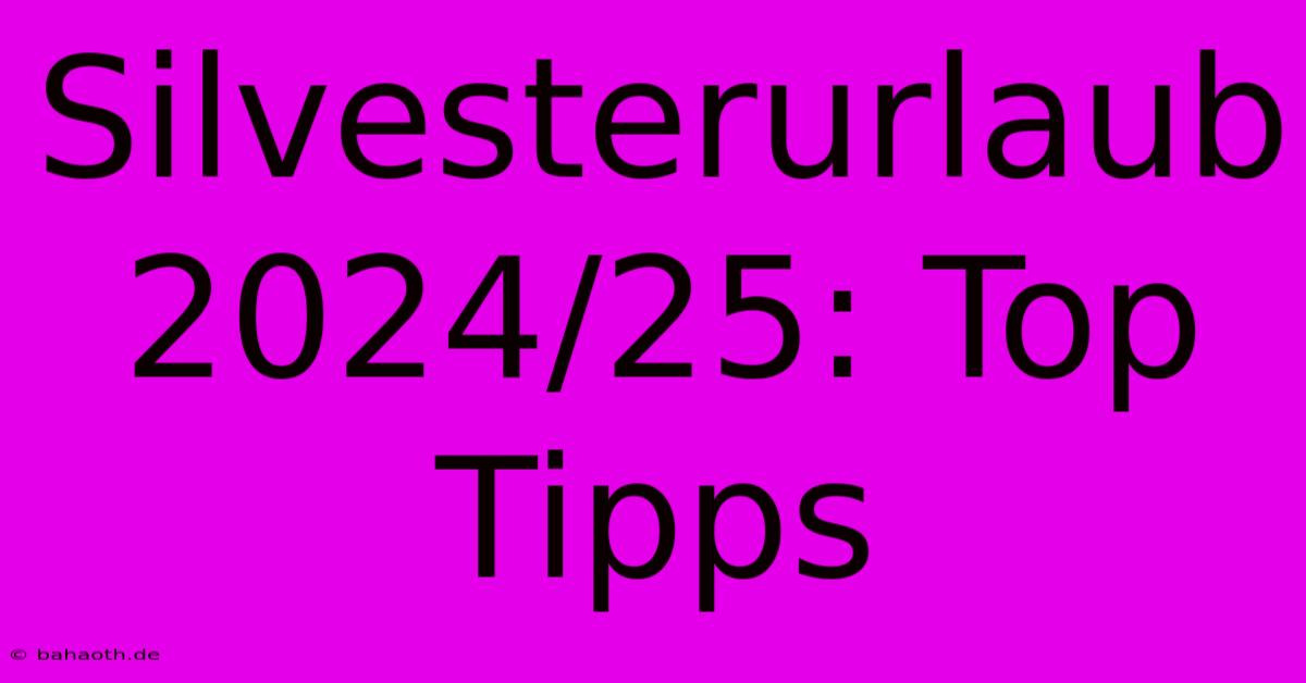 Silvesterurlaub 2024/25: Top Tipps