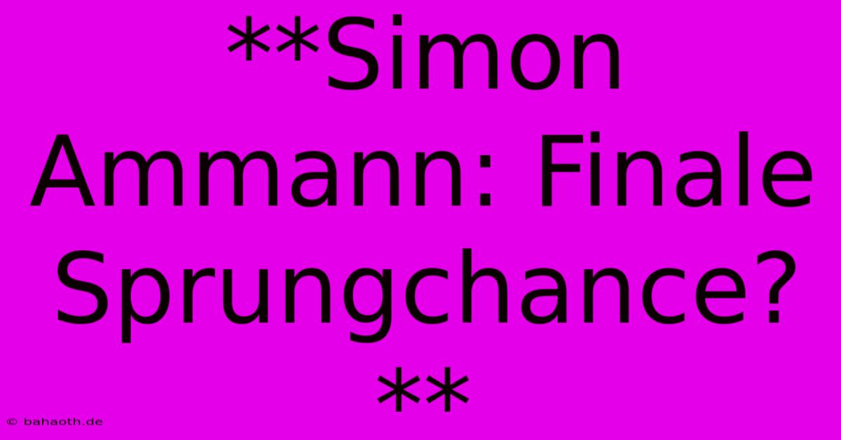 **Simon Ammann: Finale Sprungchance?**