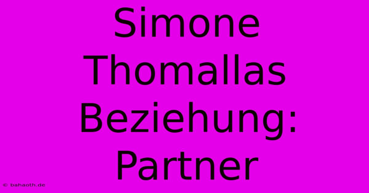 Simone Thomallas Beziehung: Partner