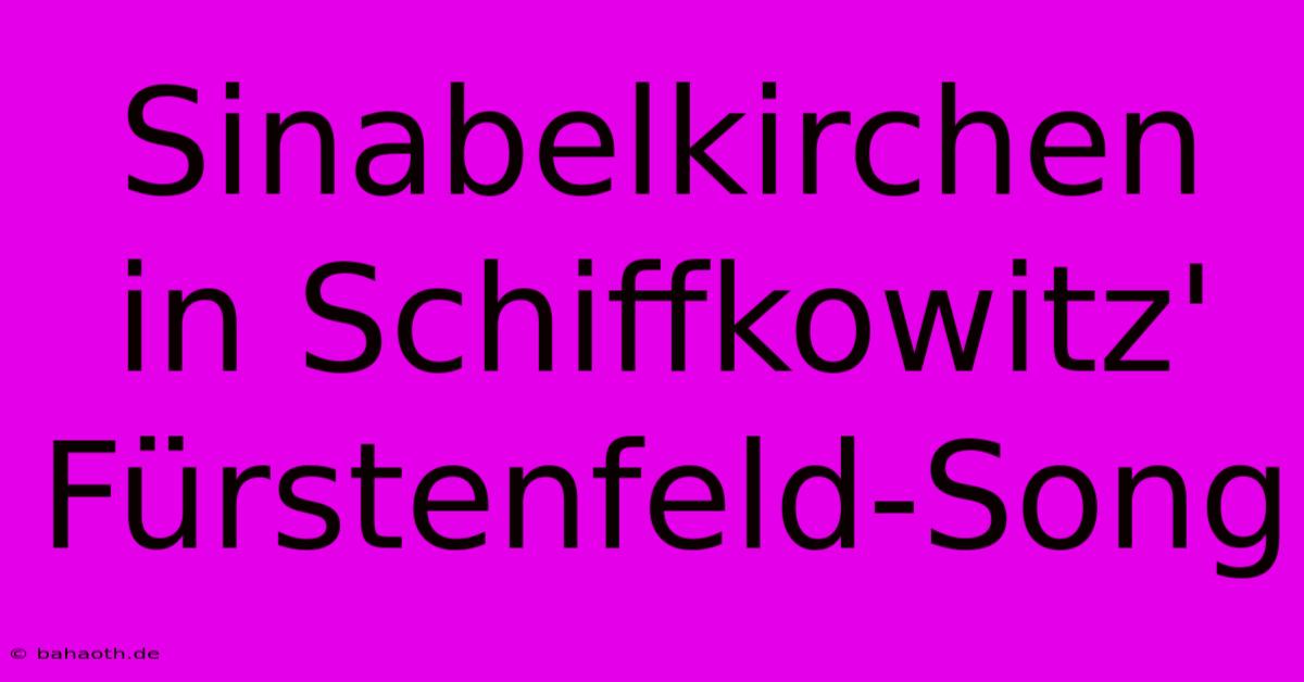 Sinabelkirchen In Schiffkowitz' Fürstenfeld-Song