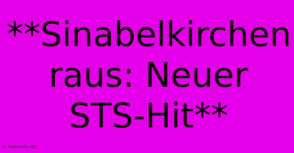 **Sinabelkirchen Raus: Neuer STS-Hit**