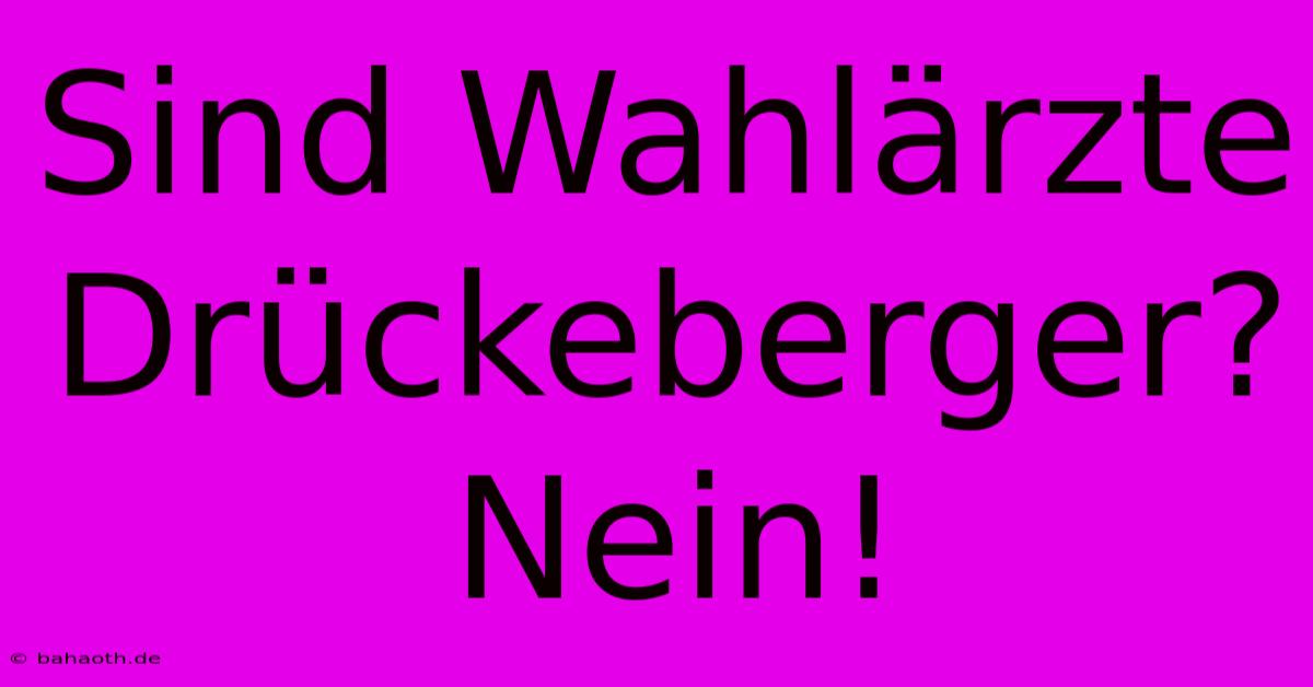 Sind Wahlärzte Drückeberger? Nein!