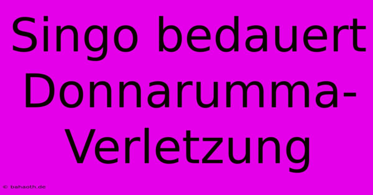 Singo Bedauert Donnarumma-Verletzung