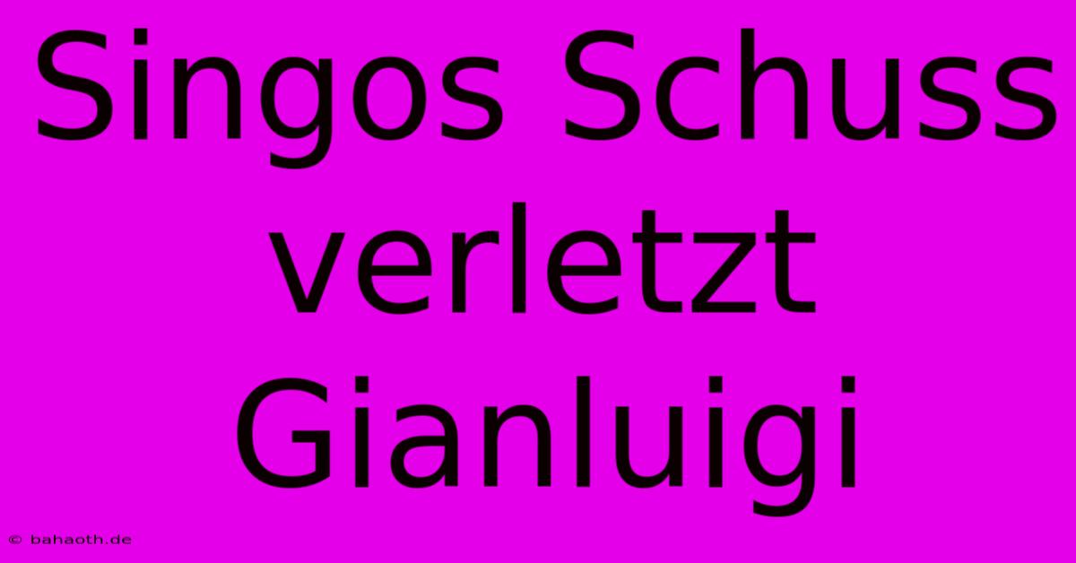 Singos Schuss Verletzt Gianluigi