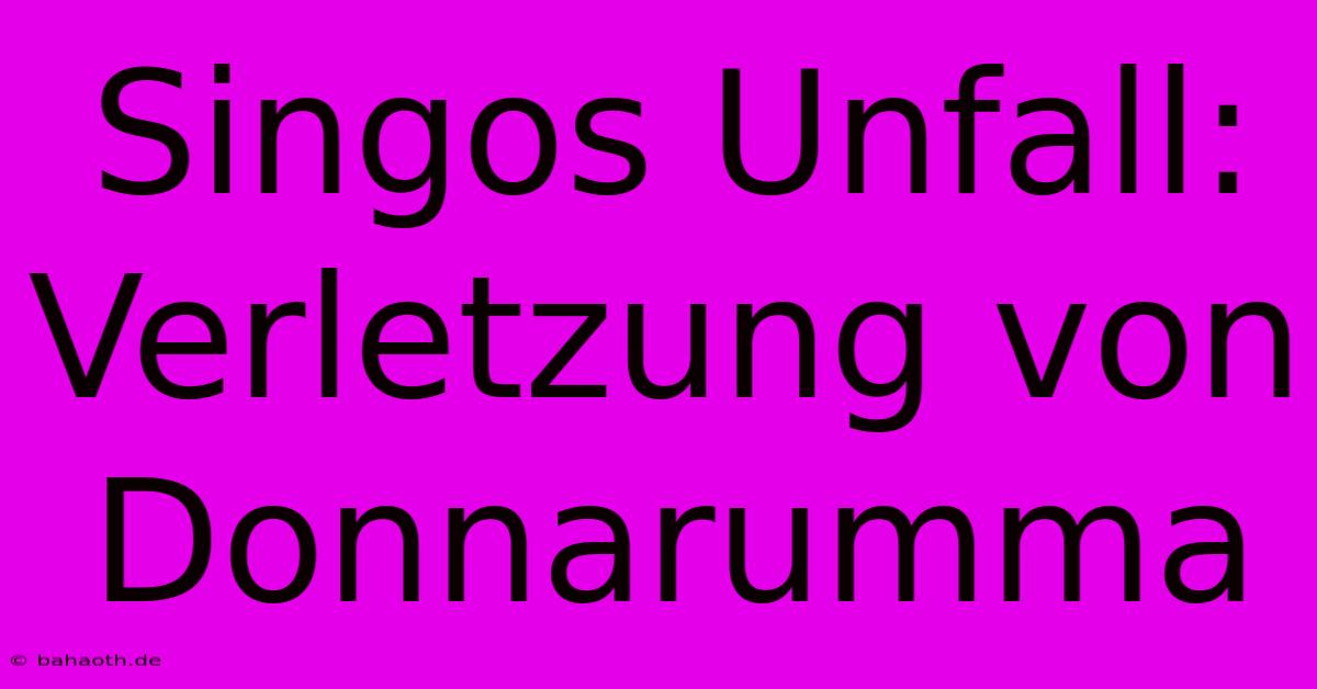 Singos Unfall: Verletzung Von Donnarumma