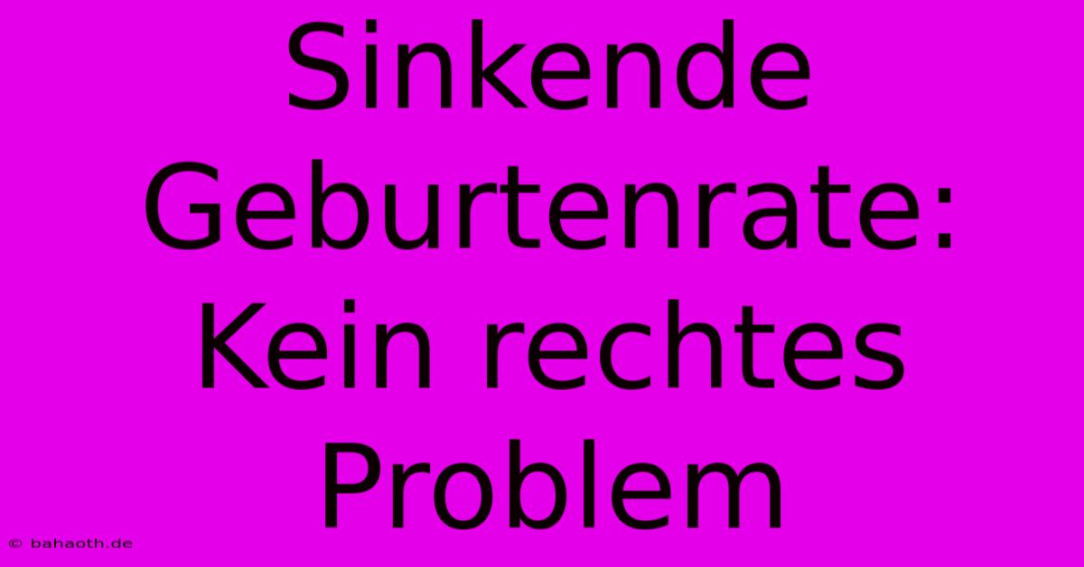 Sinkende Geburtenrate:  Kein Rechtes Problem