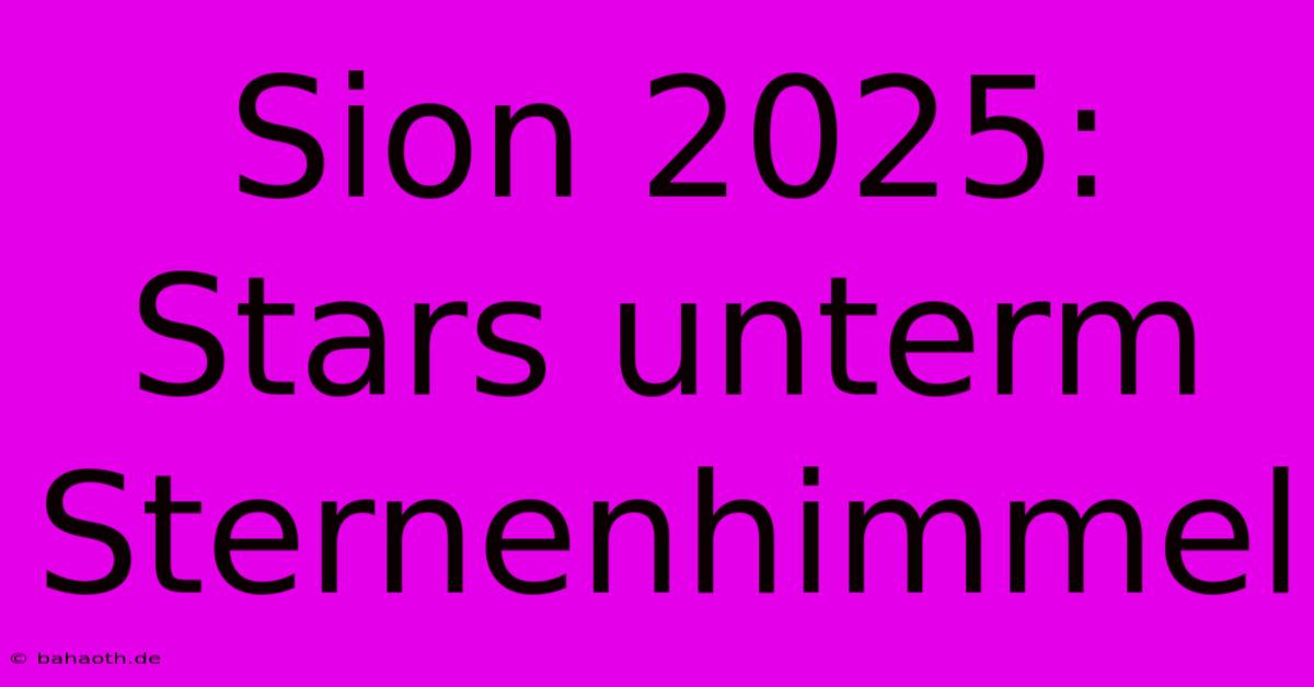 Sion 2025: Stars Unterm Sternenhimmel