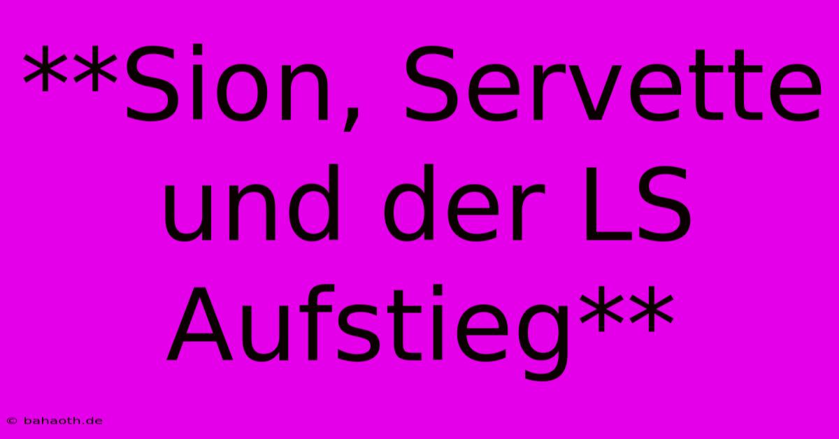 **Sion, Servette Und Der LS Aufstieg**