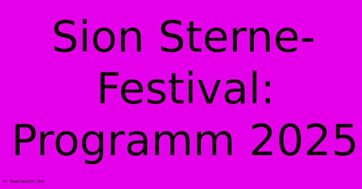 Sion Sterne-Festival: Programm 2025