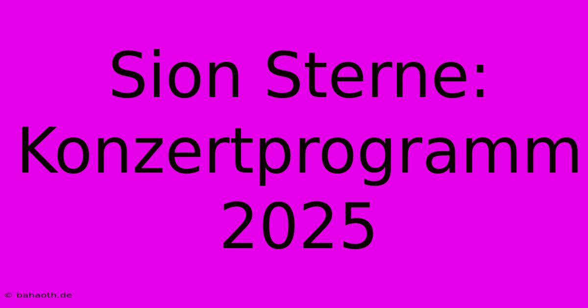 Sion Sterne: Konzertprogramm 2025