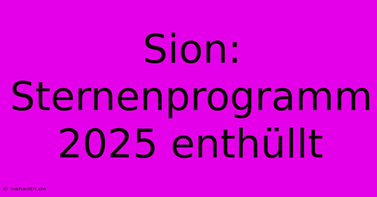 Sion: Sternenprogramm 2025 Enthüllt