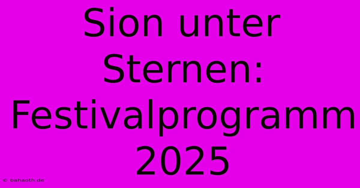 Sion Unter Sternen: Festivalprogramm 2025