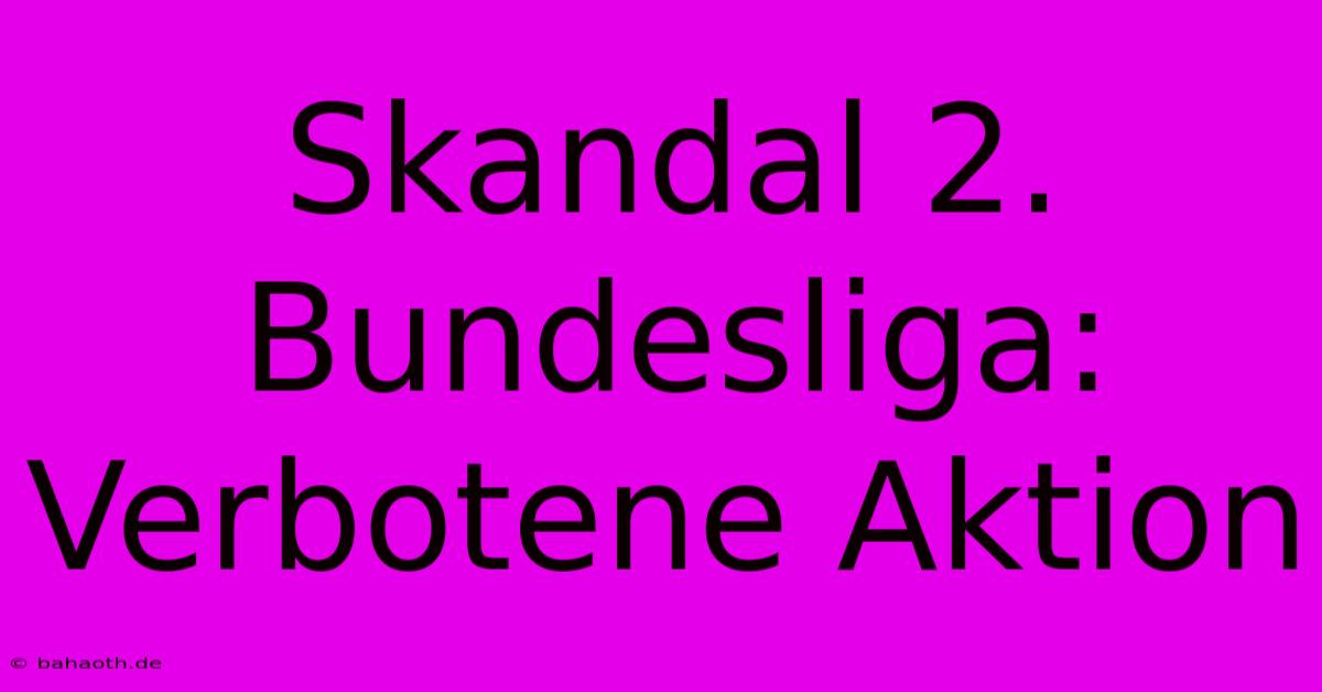 Skandal 2. Bundesliga: Verbotene Aktion