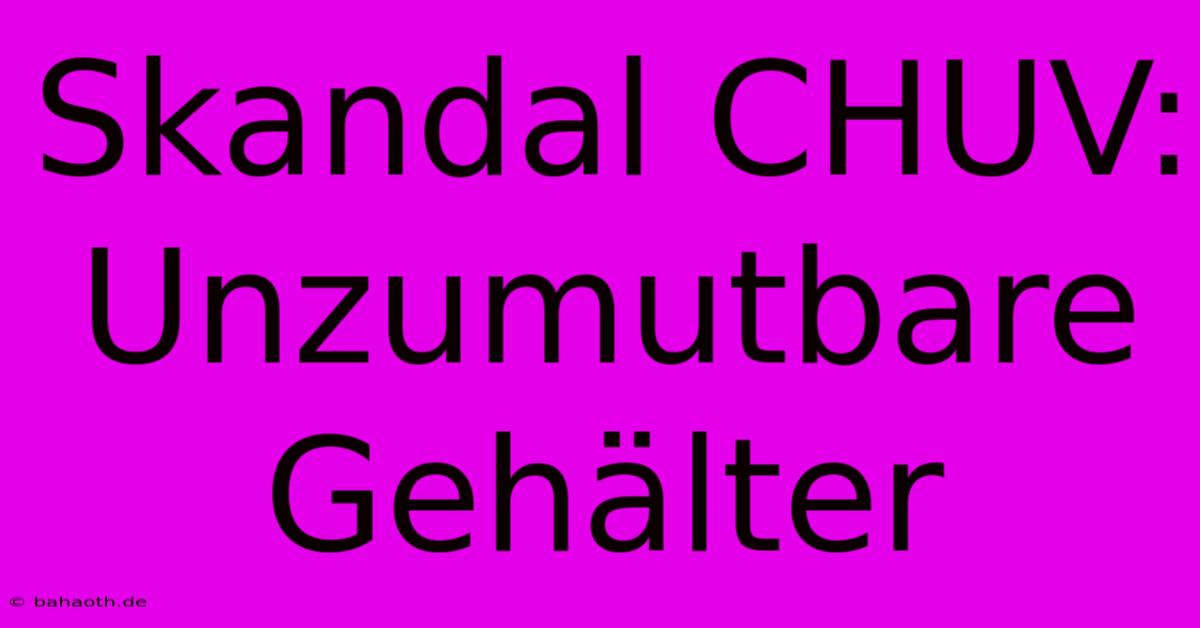 Skandal CHUV:  Unzumutbare Gehälter