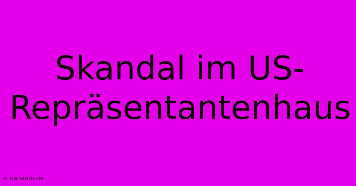 Skandal Im US-Repräsentantenhaus