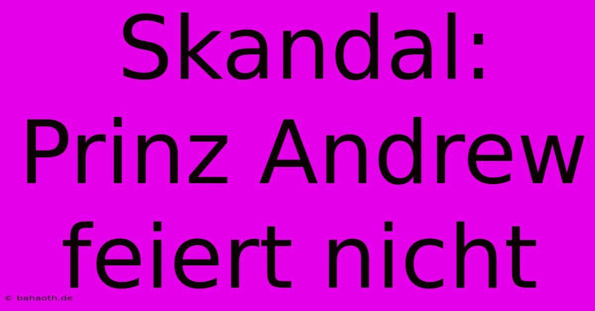 Skandal: Prinz Andrew Feiert Nicht