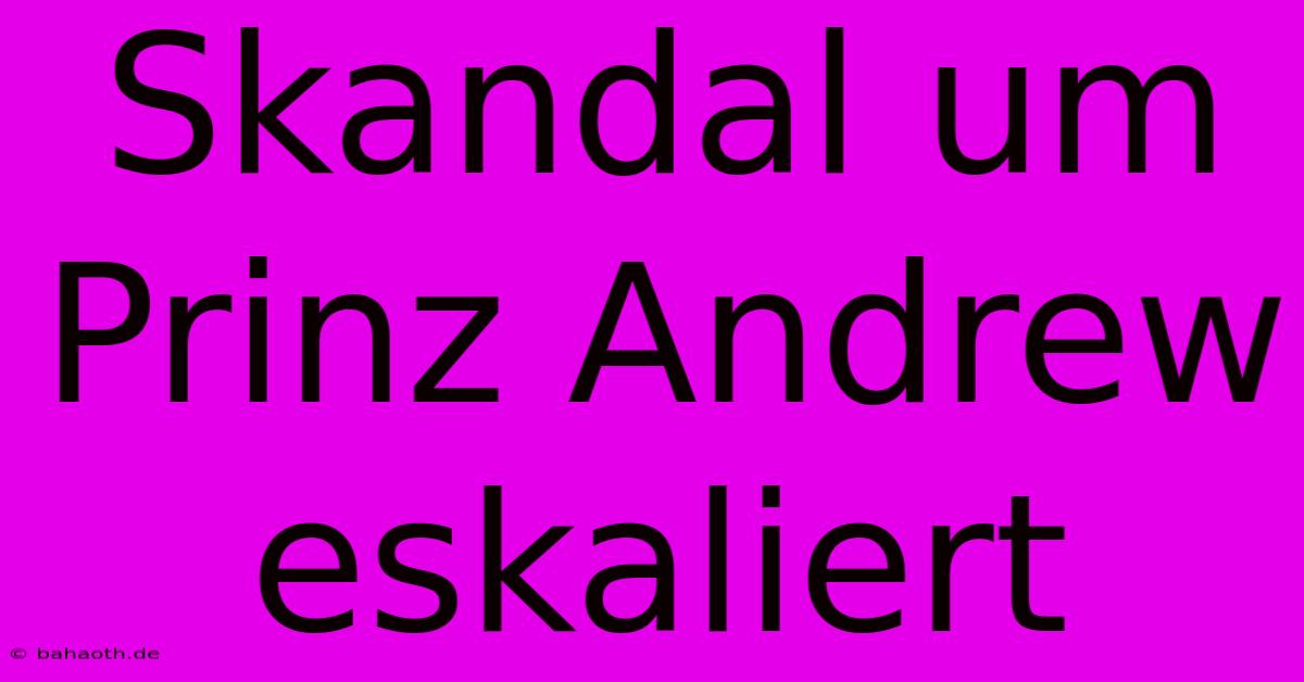 Skandal Um Prinz Andrew Eskaliert