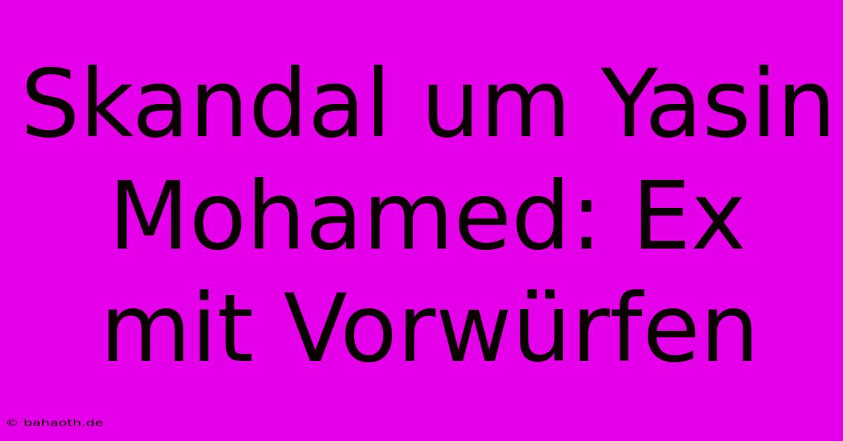 Skandal Um Yasin Mohamed: Ex Mit Vorwürfen