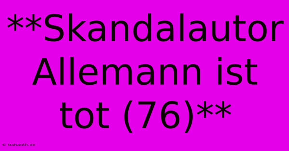 **Skandalautor Allemann Ist Tot (76)**