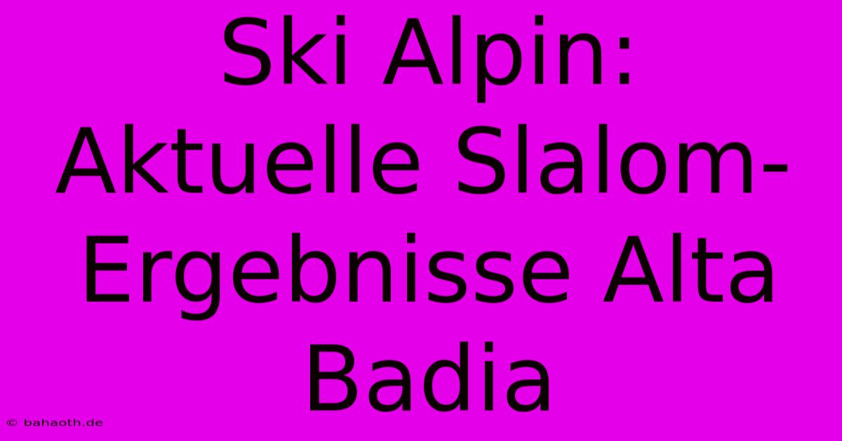 Ski Alpin: Aktuelle Slalom-Ergebnisse Alta Badia