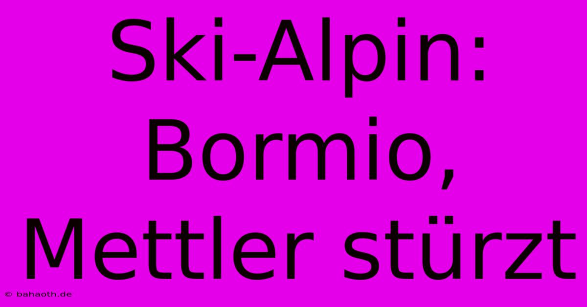 Ski-Alpin: Bormio, Mettler Stürzt