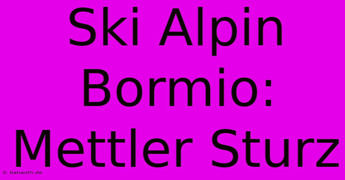 Ski Alpin Bormio: Mettler Sturz