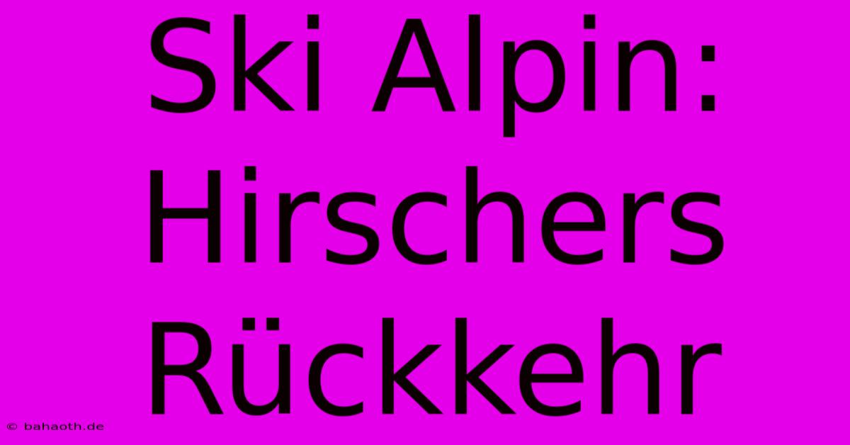 Ski Alpin: Hirschers Rückkehr