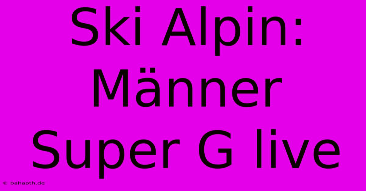 Ski Alpin: Männer Super G Live