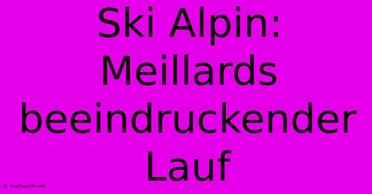 Ski Alpin: Meillards Beeindruckender Lauf