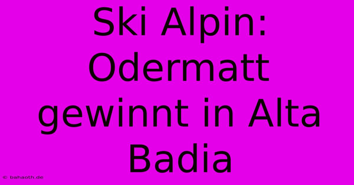 Ski Alpin: Odermatt Gewinnt In Alta Badia