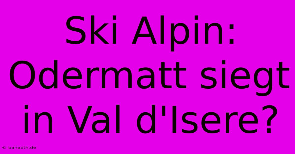 Ski Alpin: Odermatt Siegt In Val D'Isere?