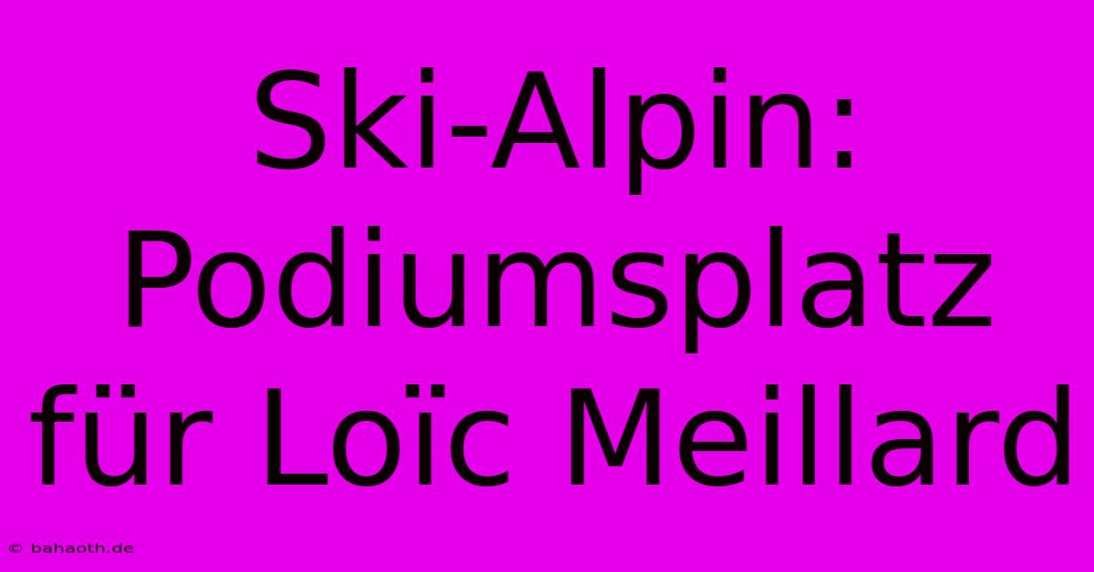 Ski-Alpin: Podiumsplatz Für Loïc Meillard